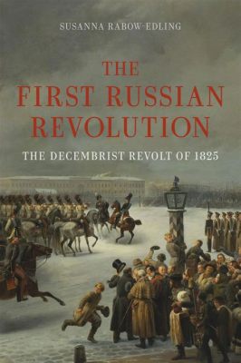 1825 Decembrist İsyanı: Rusya'da Soylu Reform ve Çarlık Gücünün Direncine Karşı Bir Alevlenme